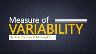 VARIABILITY
Measure σf
By: Ador Dionisio, Calvin Lloyd B.
 