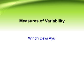 Measures of Variability
Windri Dewi Ayu
 