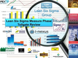 Lean Six Sigma 
Group 
Lean Six Sigma Measure Phase 
Tollgate Review 
 