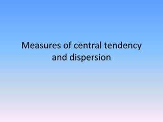 Measures of central tendency
and dispersion
 