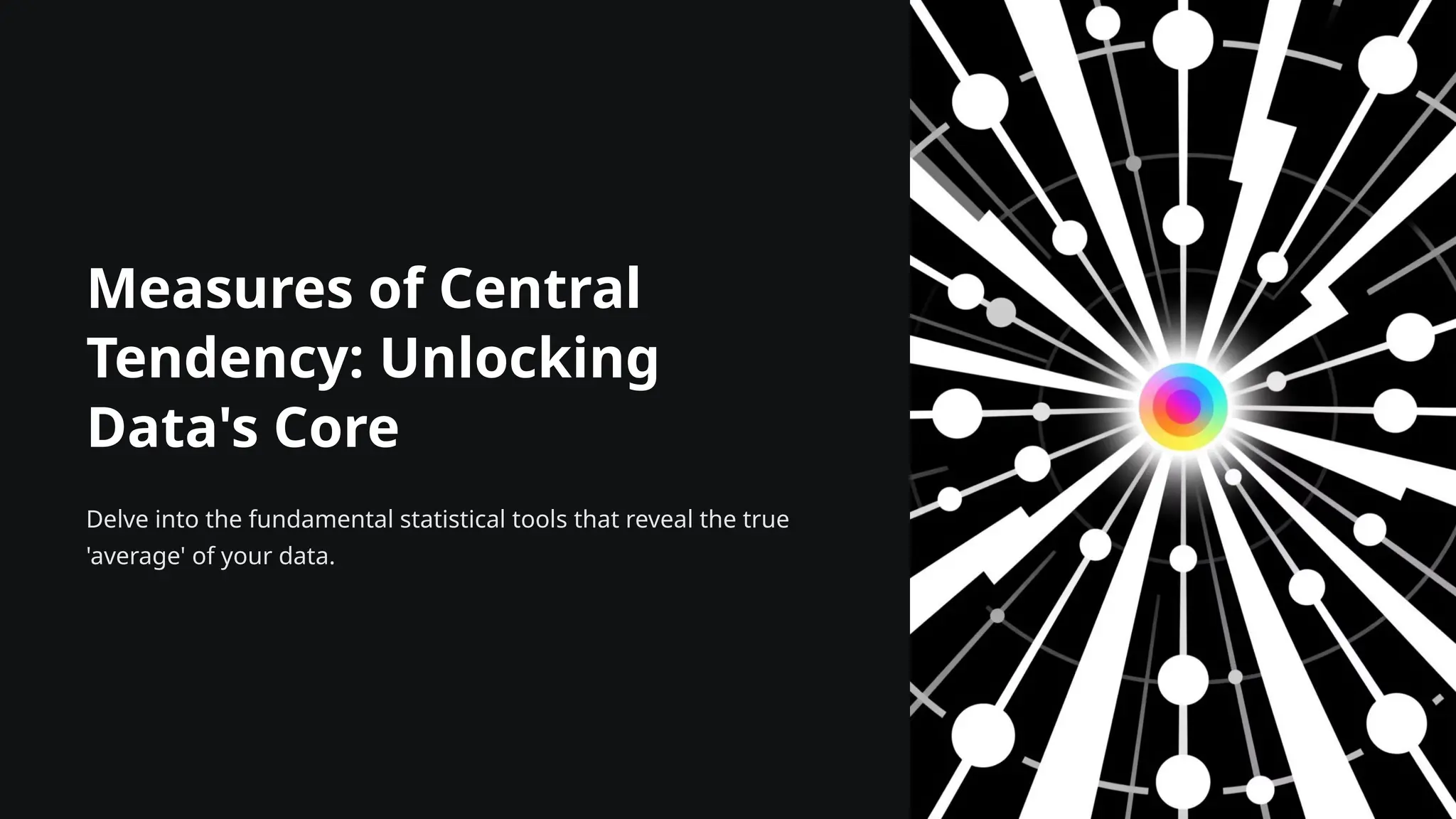 Measures of Central
Tendency: Unlocking
Data's Core
Delve into the fundamental statistical tools that reveal the true
'average' of your data.
 