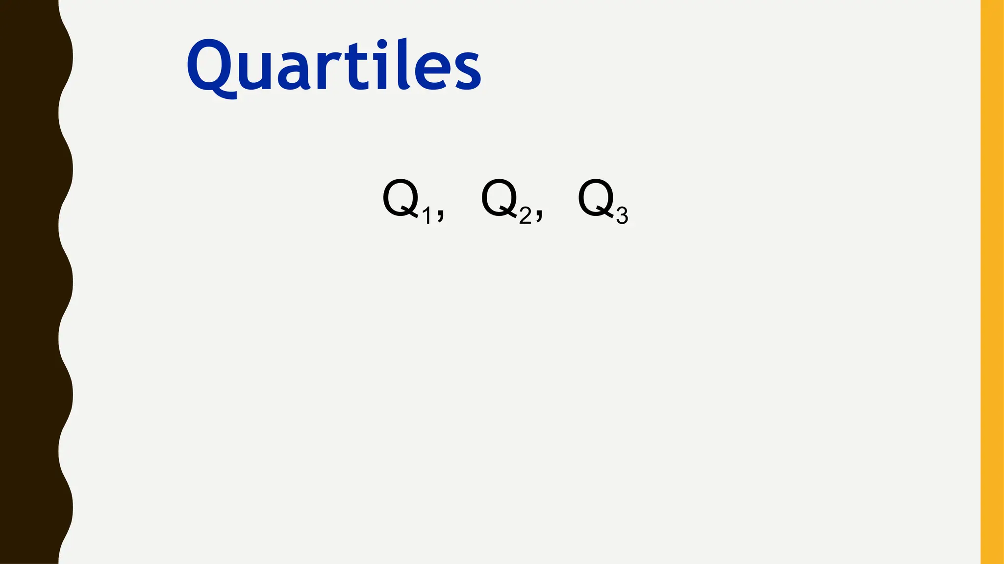 Q1, Q2, Q3
Quartiles
 
