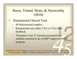 Reese, Toland, Slone, & Norsworthy
(2010)
• Randomized Clinical Trial:
– 46 heterosexual couples;
– Randomized into either...