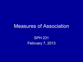 Measures of Association
SPH 231
February 7, 2013
 