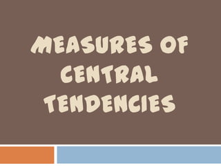 MEASURES OF
CENTRAL
TENDENCIES

 
