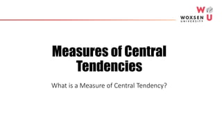 Measures of Central
Tendencies
What is a Measure of Central Tendency?
 