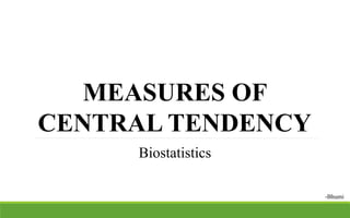 MEASURES OF
CENTRAL TENDENCY
Biostatistics
-Bhumi
 