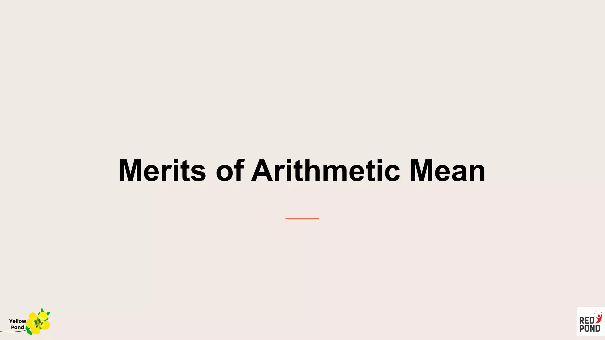 Merits of Arithmetic Mean
Yellow
Pond
 