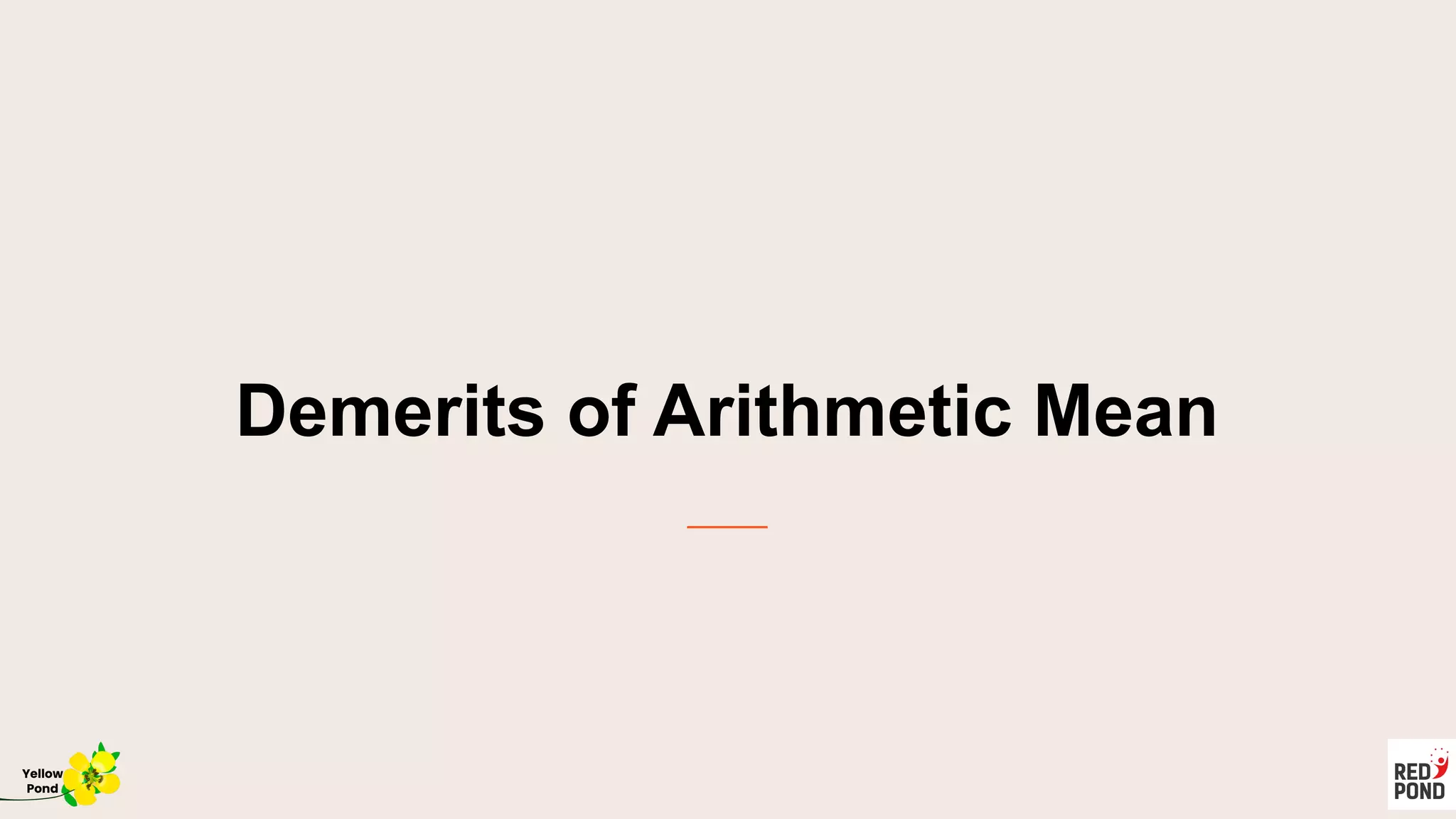 Demerits of Arithmetic Mean
Yellow
Pond
 