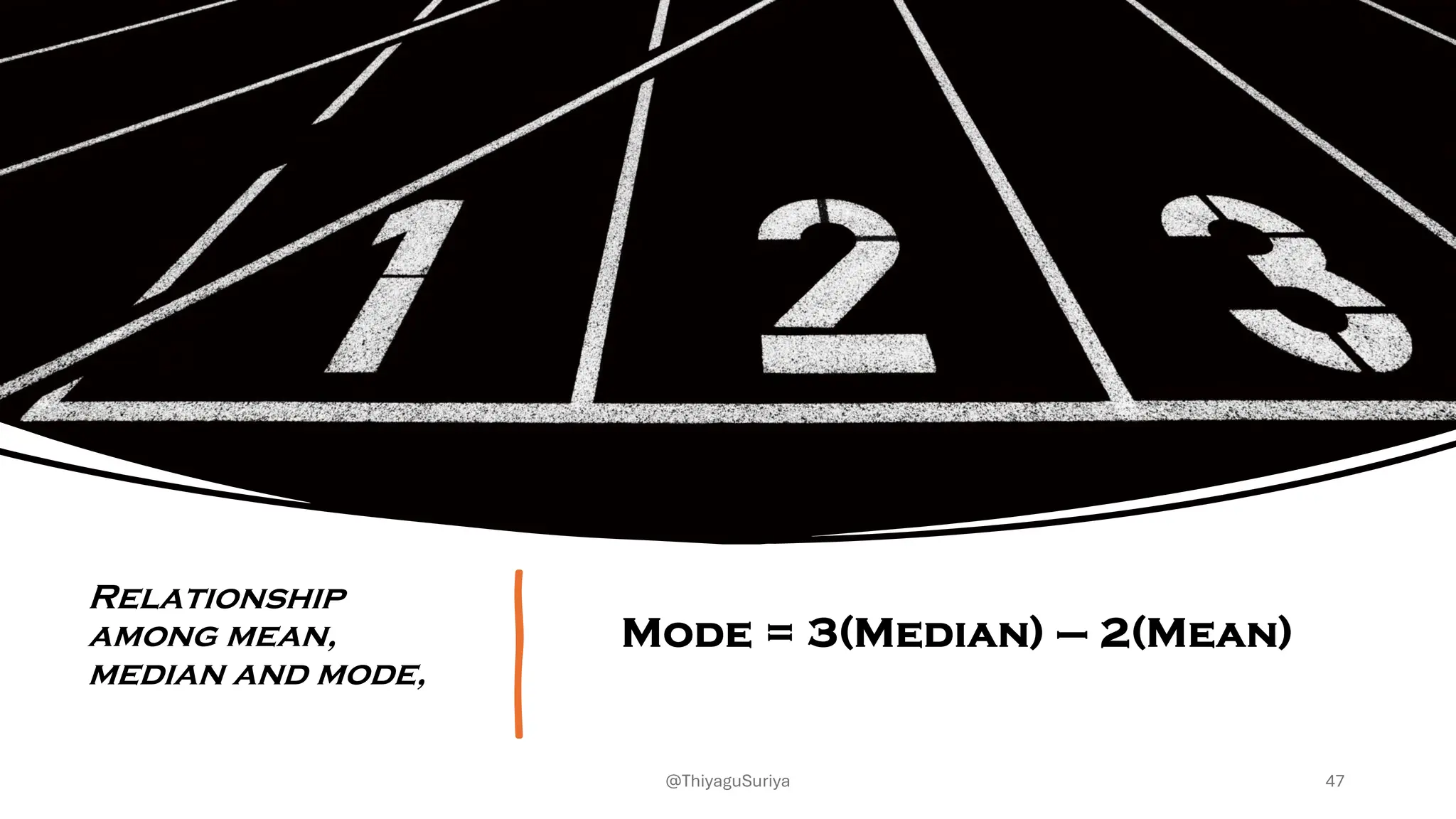 Relationship
among mean,
median and mode,
Mode = 3(Median) – 2(Mean)
47
@ThiyaguSuriya
 