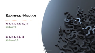 Example - Median
X: 6, 6, 7, 8, 9, 10, 11
Median = 8
Y: 1, 3, 5, 6, 8, 12
Median = 5.5
21
@ThiyaguSuriya
 