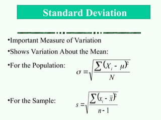•Important Measure of Variation
•Shows Variation About the Mean:
•For the Population:
•For the Sample:
Standard Deviation
 
N
Xi
 

2


 
1
2




n
x
x
s
i
 