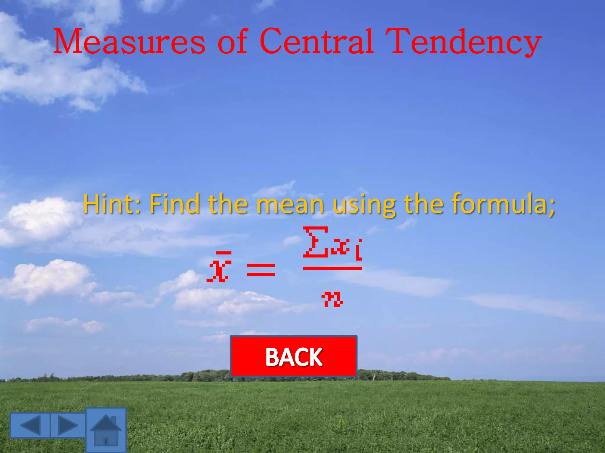 Measures of Central Tendency
Hint: Find the mean using the formula;
 