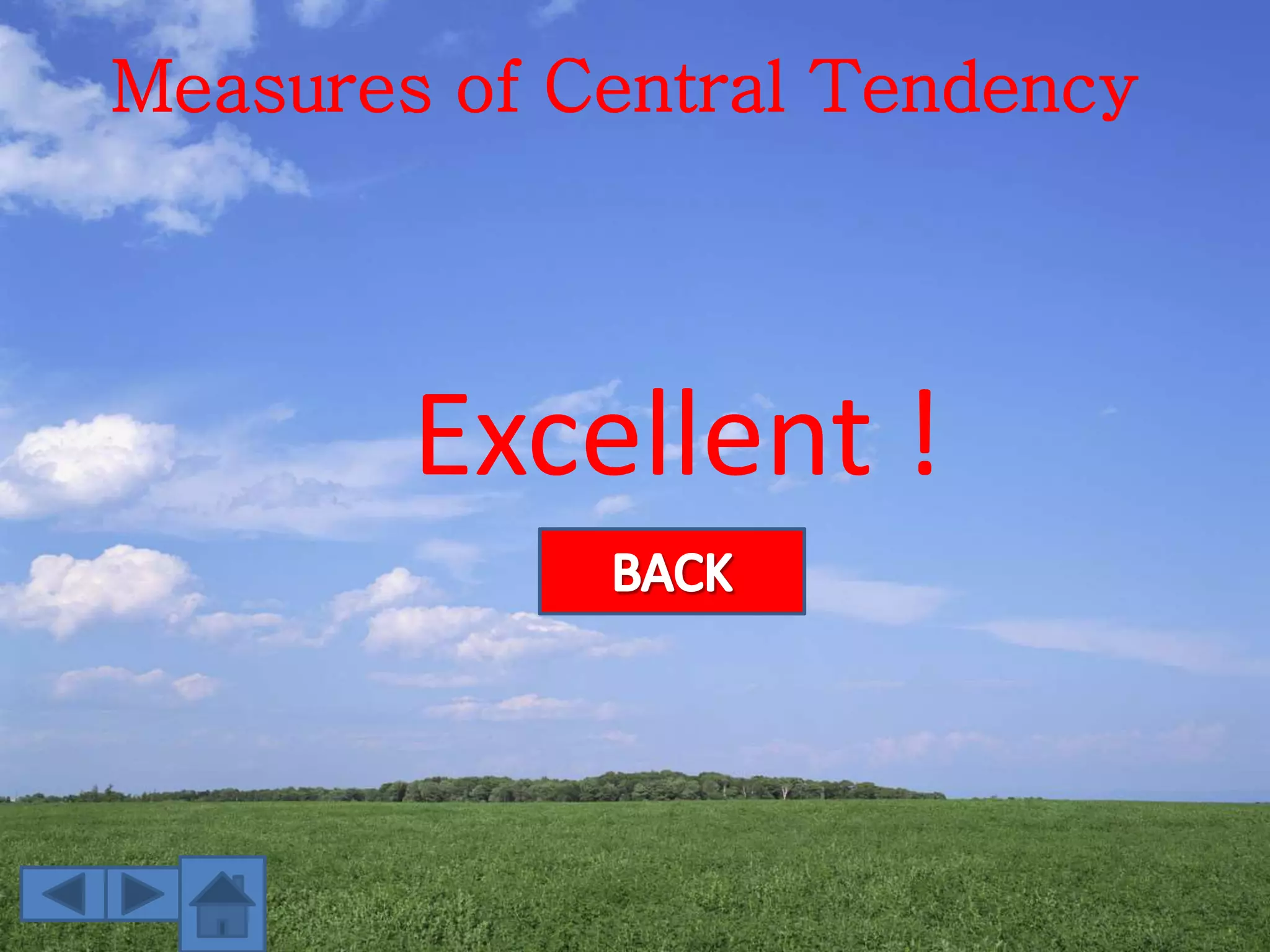 Measures of Central Tendency
Excellent !
 