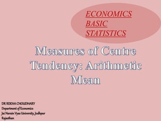 ECONOMICS
BASIC
STATISTICS
DR REKHACHOUDHARY
Department of Economics
Jai NarainVyas University,Jodhpur
Rajasthan
 
