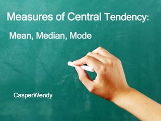 Measures of Central Tendency:
Mean, Median, Mode
CasperWendy
 