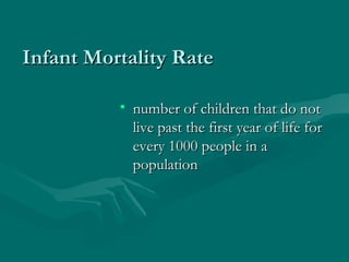 Infant Mortality Rate number of children that do not live past the first year of life for every 1000 people in a population 
