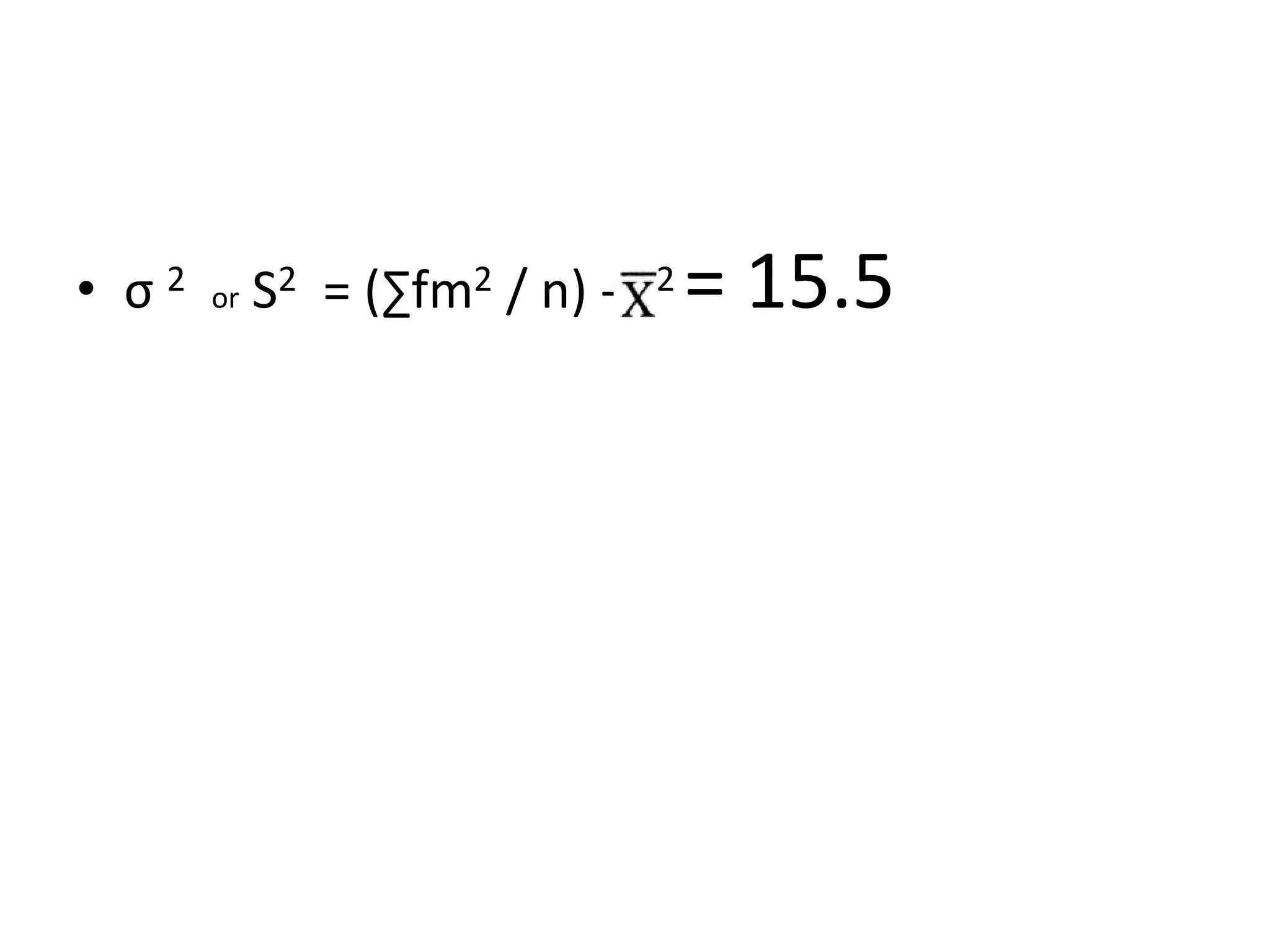• σ 2 or S2 = (∑fm2 / n) - 2 = 15.5
 