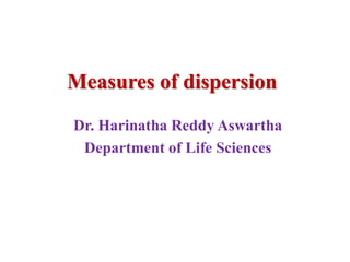 Measures of dispersion
Dr. Harinatha Reddy Aswartha
Department of Life Sciences
 