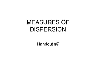 MEASURES OF
DISPERSION
Handout #7
 