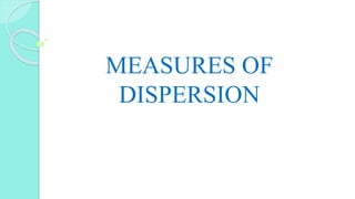 MEASURES OF
DISPERSION
 