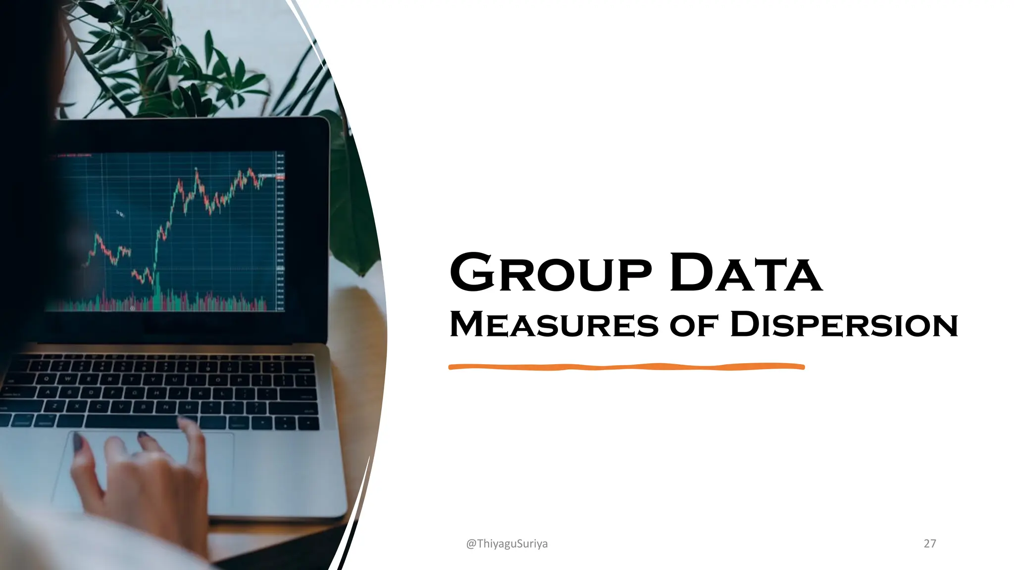 Group Data
Measures of Dispersion
@ThiyaguSuriya 27
 