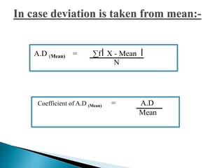 A.D (Mean) = Σf X - Mean 
N 
Coefficient of A.D (Mean) = A.D 
Mean 
 