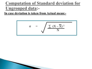 In case deviation is taken from Actual mean:- 
σ = Σ (X – X) 2 
N 
 