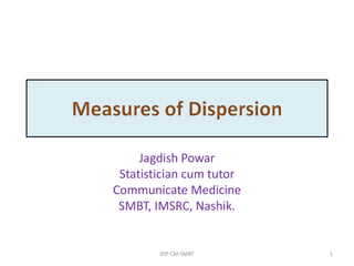 Jagdish Powar
Statistician cum tutor
Communicate Medicine
SMBT, IMSRC, Nashik.
JDP-CM-SMBT 1
 
