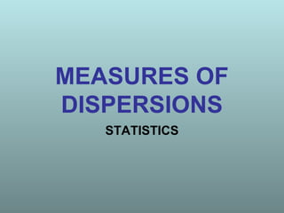 MEASURES OF
DISPERSIONS
STATISTICS
 