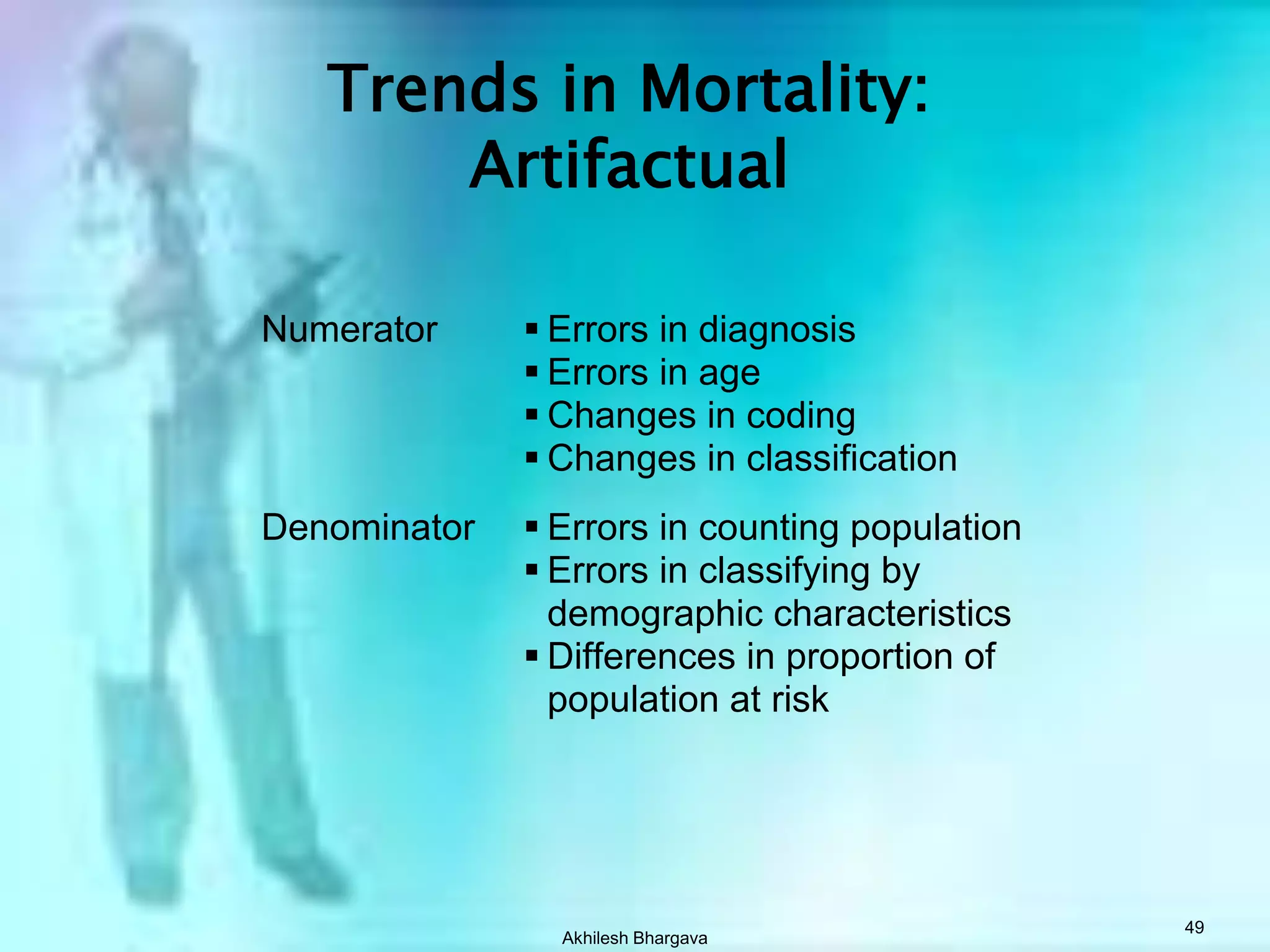 Akhilesh Bhargava48Comparing Mortality in Different PopulationsCrudeAge AdjustmentDirectIndirect (Standardized Mortality Ratio)Cohort AnalysisLife-table AnalysisMedian survivalLife expectancy
