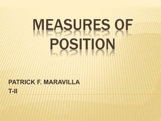 MEASURES OF
POSITION
PATRICK F. MARAVILLA
T-II
 