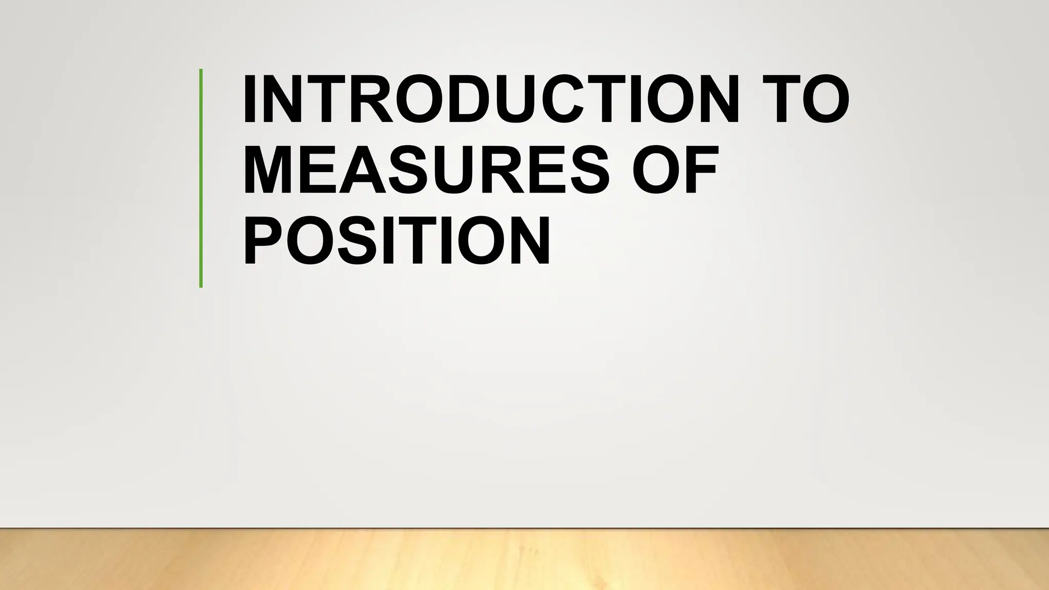 INTRODUCTION TO
MEASURES OF
POSITION