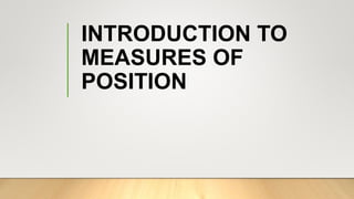 INTRODUCTION TO
MEASURES OF
POSITION
 