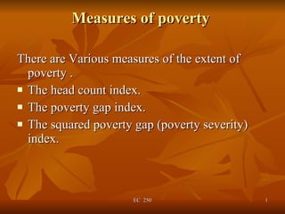 Measures of poverty  ,[object Object],[object Object],[object Object],[object Object],EC  250 