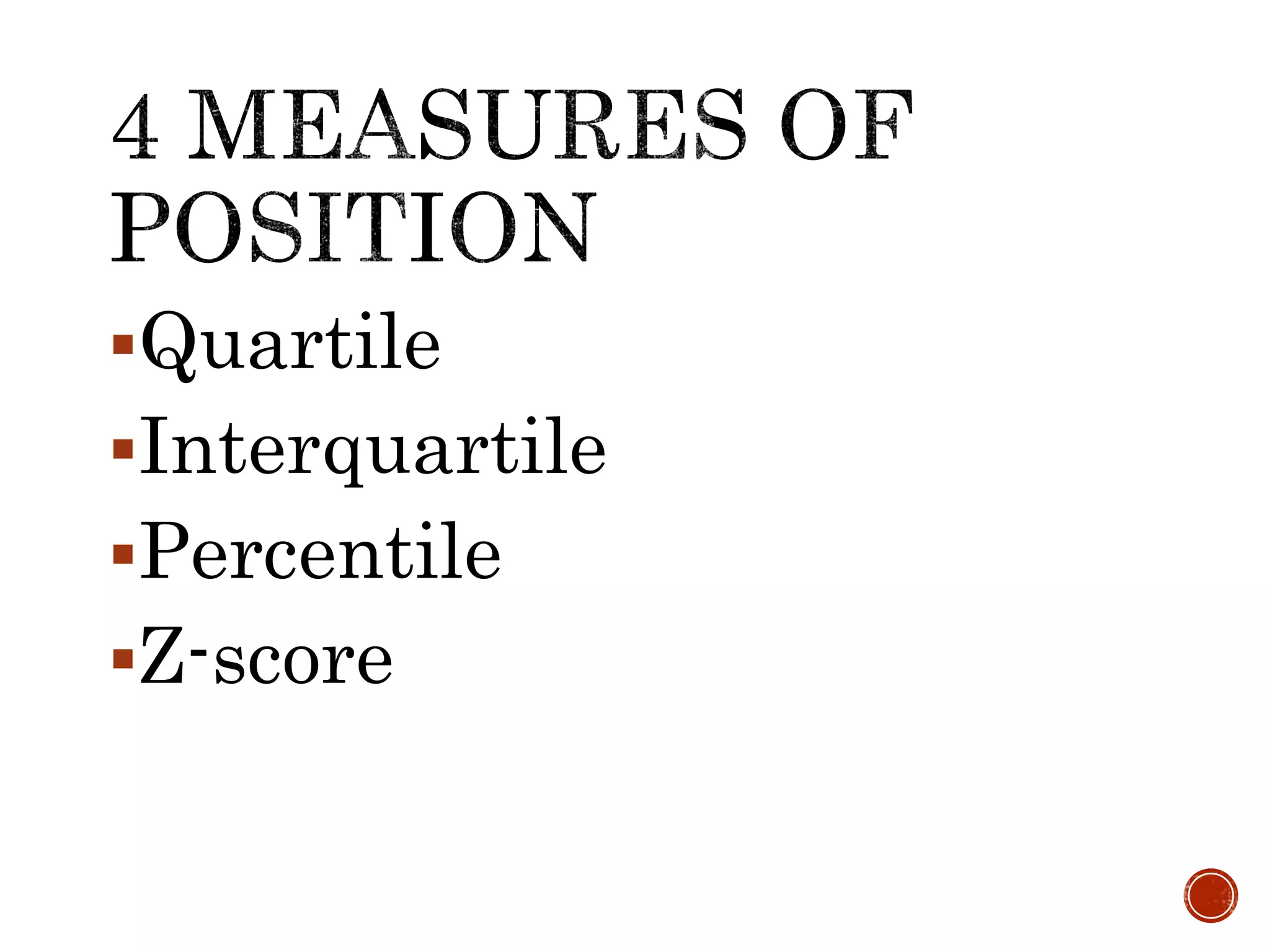 Quartile
Interquartile
Percentile
Z-score
 