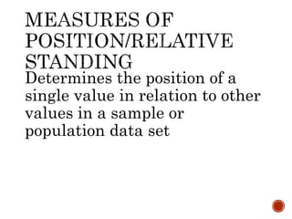 Determines the position of a
single value in relation to other
values in a sample or
population data set
 
