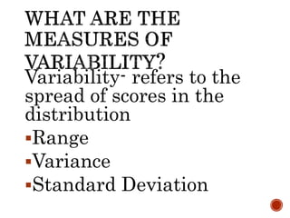 Variability- refers to the
spread of scores in the
distribution
Range
Variance
Standard Deviation
 