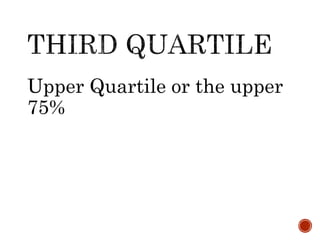 Upper Quartile or the upper
75%
 