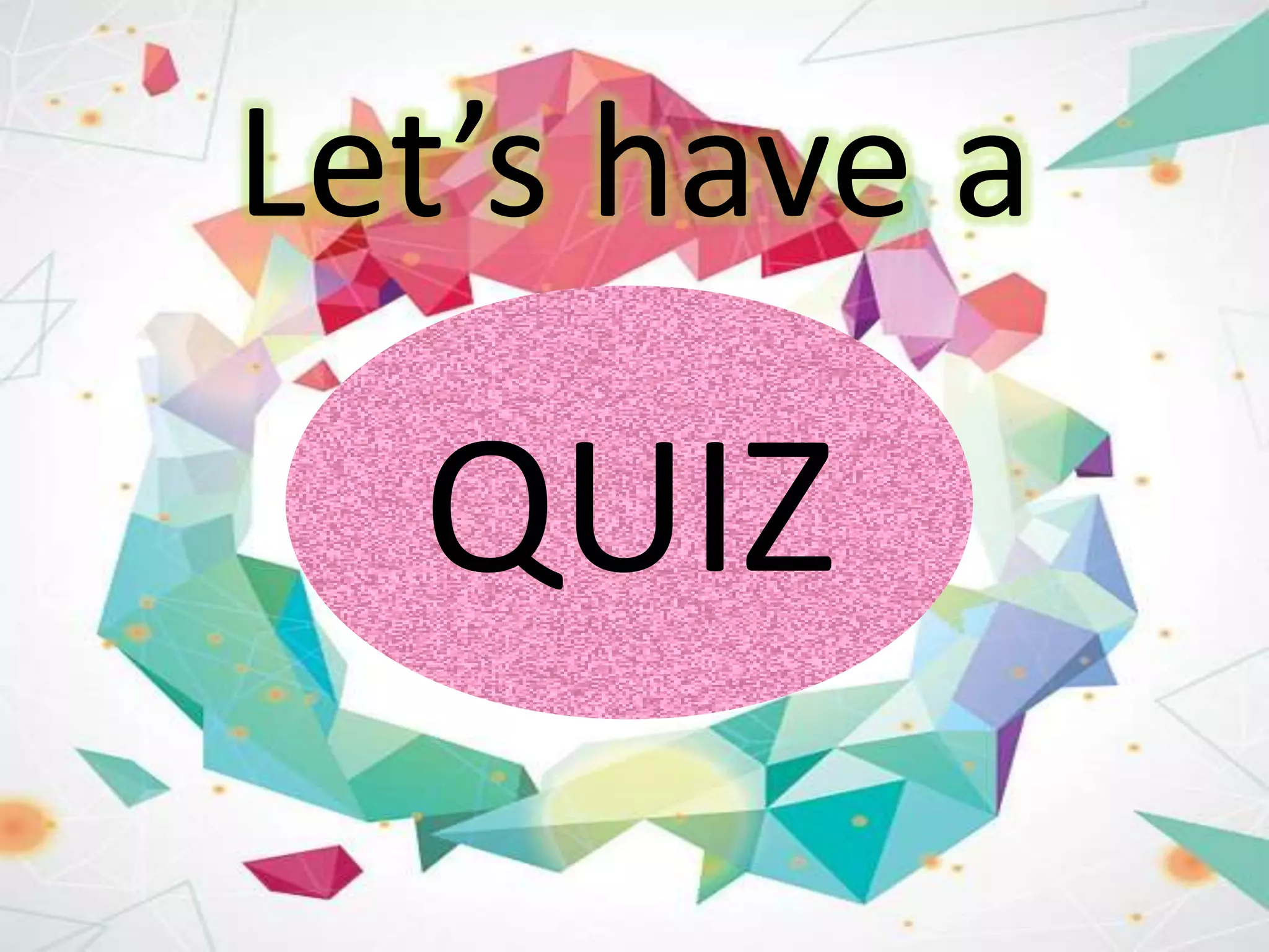 QUIZ
Let’s have a
 