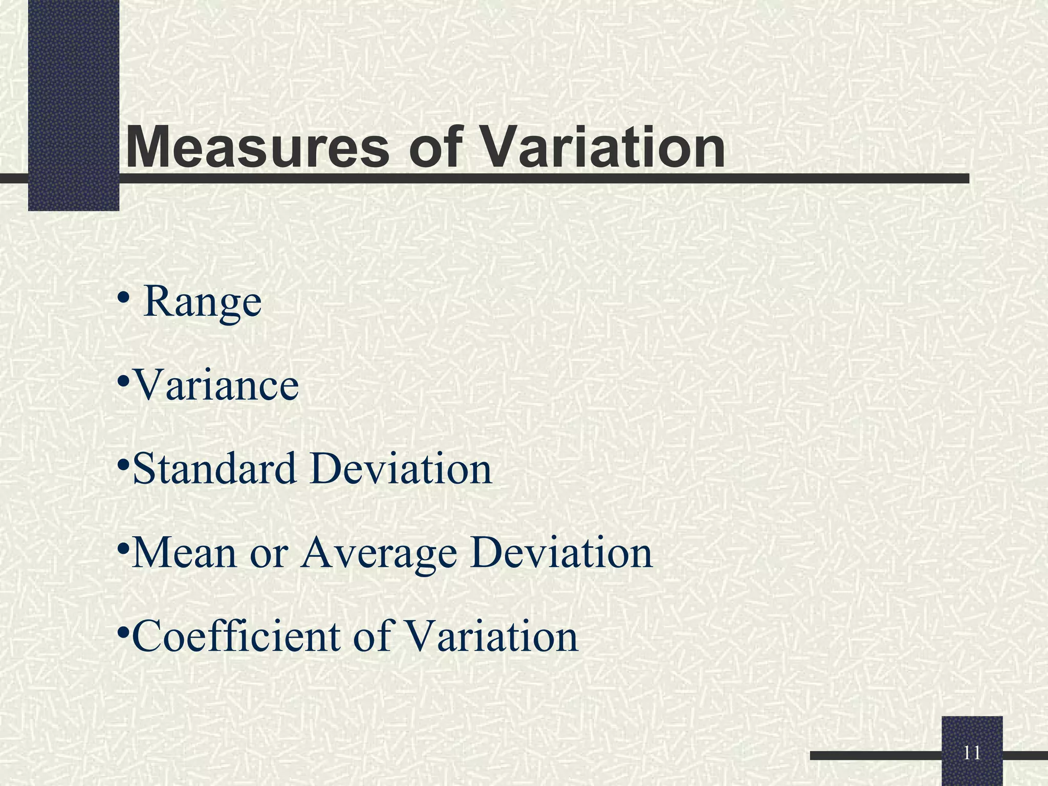 Measures of Variation
11
• Range
•Variance
•Standard Deviation
•Mean or Average Deviation
•Coefficient of Variation
 