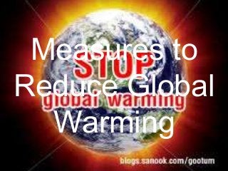 Measures to
Reduce Global
Warming
 