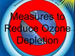 Measures to
Reduce Ozone
Depletion
 