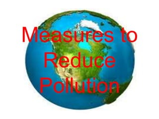 Measures to
Reduce
Pollution
 