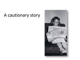 A cautionary story
 