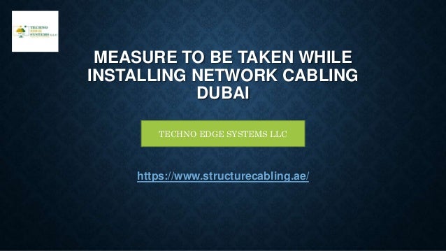 MEASURE TO BE TAKEN WHILE
INSTALLING NETWORK CABLING
DUBAI
https://www.structurecabling.ae/
TECHNO EDGE SYSTEMS LLC
 