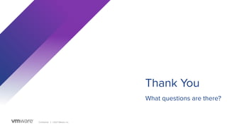 Conﬁdential │ ©2021 VMware, Inc.
Thank You
What questions are there?
 