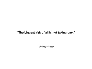 –Mellody Hobson
“The biggest risk of all is not taking one.”
 