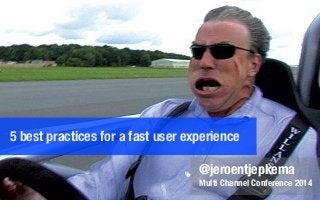 5 best practices for a fast user experience
@jeroentjepkema
Multi Channel Conference 2014
 