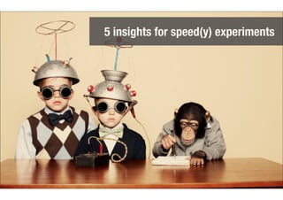5 insights for speed(y) experiments 
 
